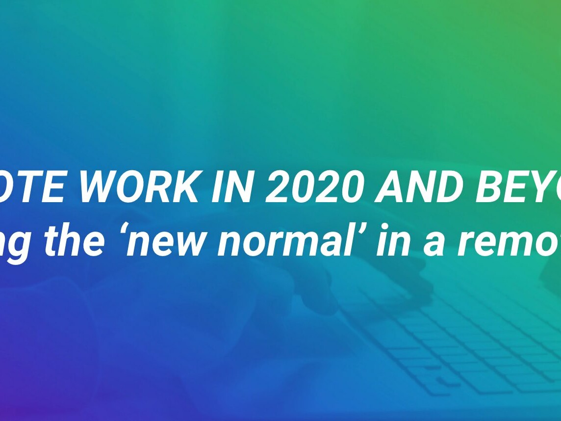 Remote Work in 2020 and Beyond: Navigating the new normal in a remote world